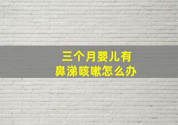 三个月婴儿有鼻涕咳嗽怎么办