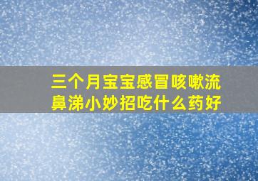 三个月宝宝感冒咳嗽流鼻涕小妙招吃什么药好