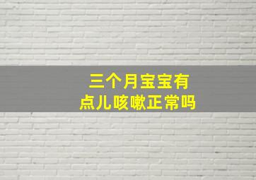 三个月宝宝有点儿咳嗽正常吗