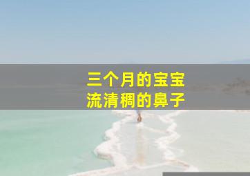 三个月的宝宝流清稠的鼻子