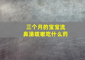 三个月的宝宝流鼻涕咳嗽吃什么药