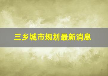 三乡城市规划最新消息