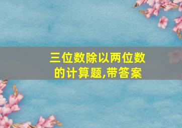 三位数除以两位数的计算题,带答案