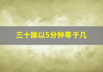 三十除以5分钟等于几