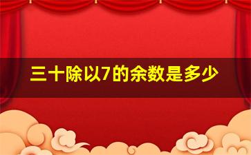 三十除以7的余数是多少