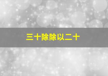 三十除除以二十