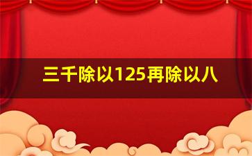 三千除以125再除以八