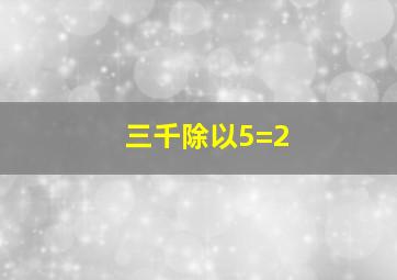 三千除以5=2