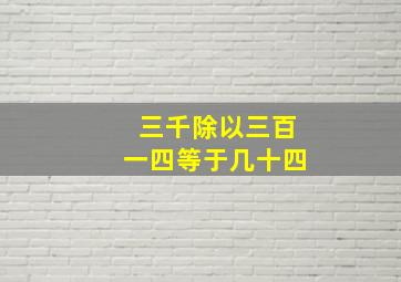 三千除以三百一四等于几十四