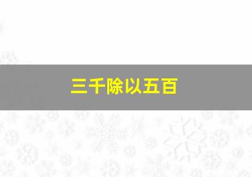 三千除以五百