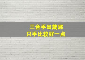 三合手串戴哪只手比较好一点