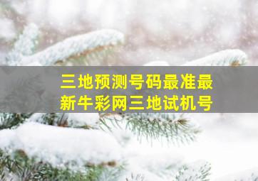 三地预测号码最准最新牛彩网三地试机号