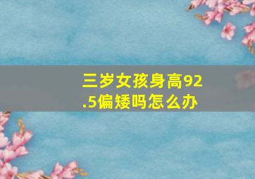 三岁女孩身高92.5偏矮吗怎么办