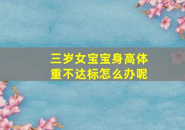 三岁女宝宝身高体重不达标怎么办呢