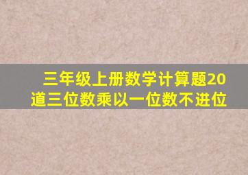 三年级上册数学计算题20道三位数乘以一位数不进位