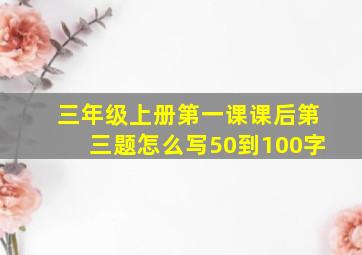 三年级上册第一课课后第三题怎么写50到100字