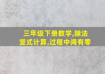 三年级下册数学,除法竖式计算,过程中间有零