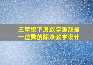 三年级下册数学除数是一位数的除法教学设计