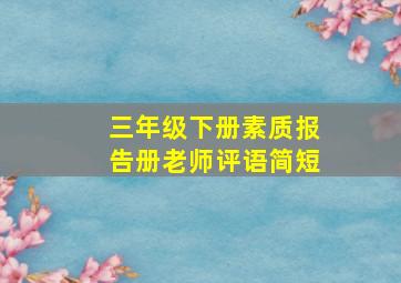 三年级下册素质报告册老师评语简短