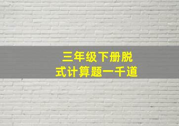 三年级下册脱式计算题一千道