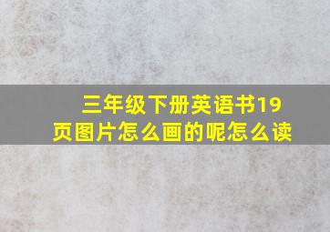 三年级下册英语书19页图片怎么画的呢怎么读