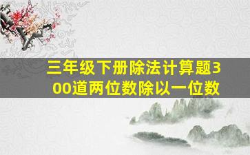 三年级下册除法计算题300道两位数除以一位数