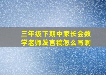 三年级下期中家长会数学老师发言稿怎么写啊