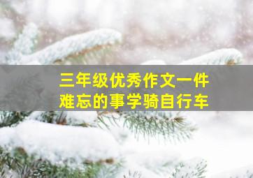 三年级优秀作文一件难忘的事学骑自行车