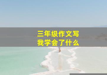 三年级作文写我学会了什么