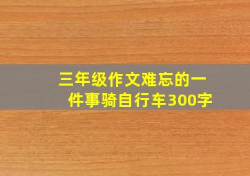 三年级作文难忘的一件事骑自行车300字