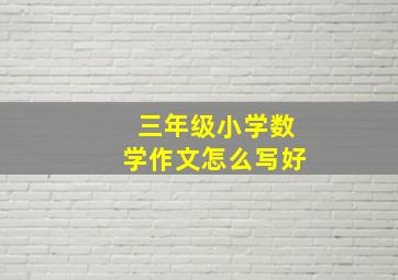 三年级小学数学作文怎么写好