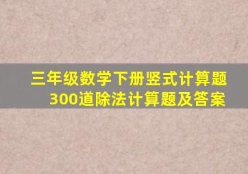 三年级数学下册竖式计算题300道除法计算题及答案