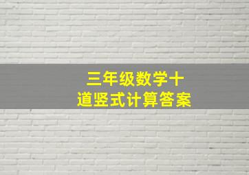 三年级数学十道竖式计算答案