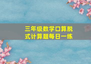 三年级数学口算脱式计算题每日一练