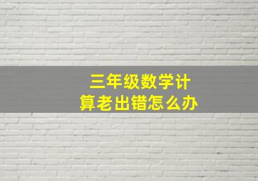 三年级数学计算老出错怎么办