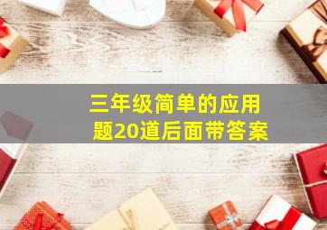 三年级简单的应用题20道后面带答案