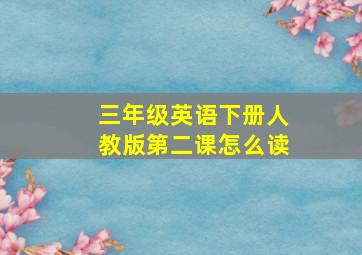 三年级英语下册人教版第二课怎么读