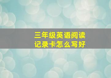 三年级英语阅读记录卡怎么写好