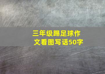 三年级踢足球作文看图写话50字