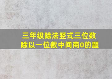 三年级除法竖式三位数除以一位数中间商0的题