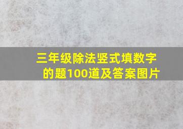 三年级除法竖式填数字的题100道及答案图片