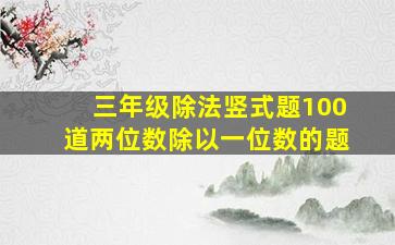 三年级除法竖式题100道两位数除以一位数的题