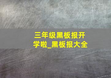 三年级黑板报开学啦_黑板报大全