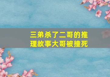 三弟杀了二哥的推理故事大哥被撞死