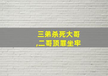 三弟杀死大哥,二哥顶罪坐牢