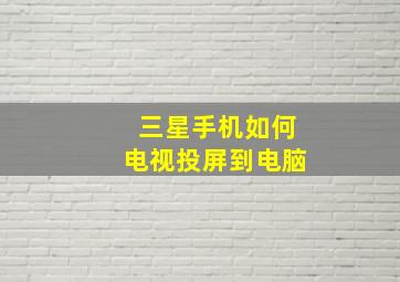 三星手机如何电视投屏到电脑