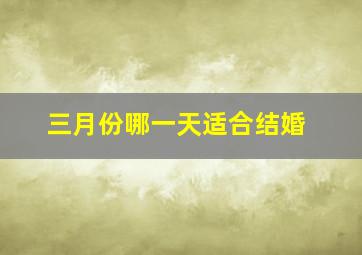 三月份哪一天适合结婚