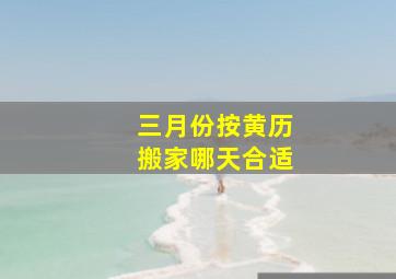 三月份按黄历搬家哪天合适