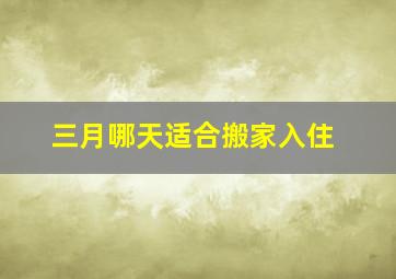 三月哪天适合搬家入住