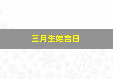 三月生娃吉日